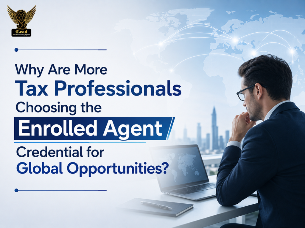Why Are More Tax Professionals Choosing the Enrolled Agent Credential for Global Opportunities?