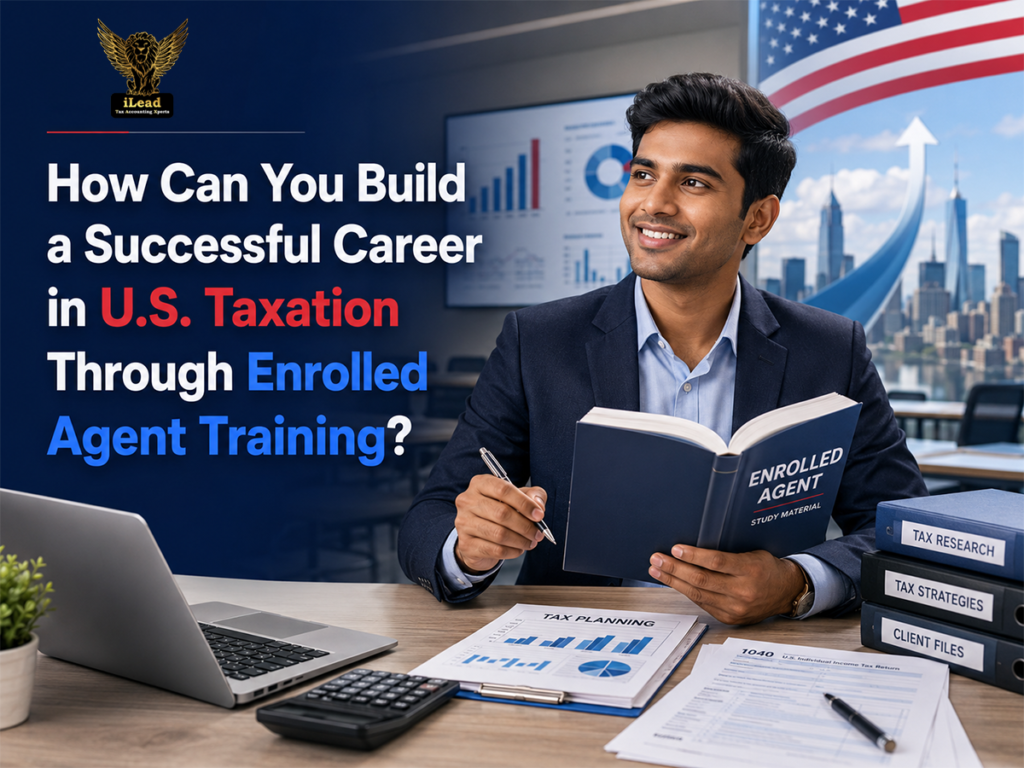 How Can You Build a Successful Career in U.S. Taxation Through Enrolled Agent Training?